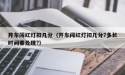 开车闯红灯扣几分（开车闯红灯扣几分?多长时间要处理?） 