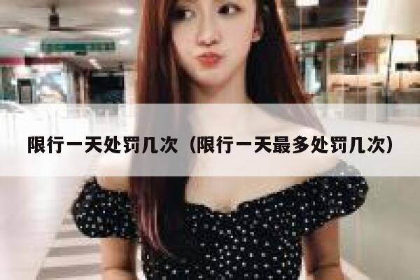 限行一天处罚几次（限行一天最多处罚几次） 第1张