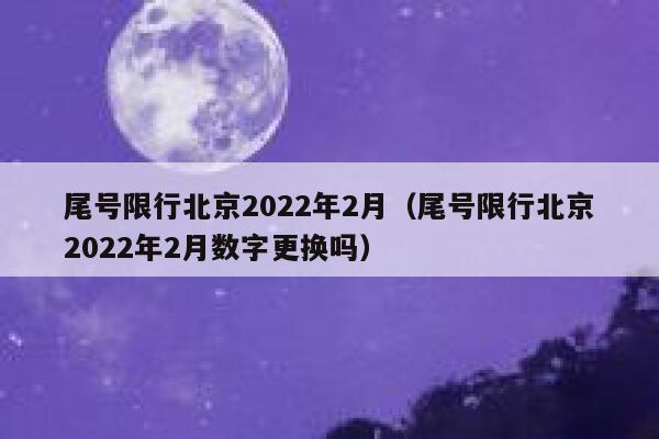 尾号限行北京2022年2月（尾号限行北京2022年2月数字更换吗） 第1张