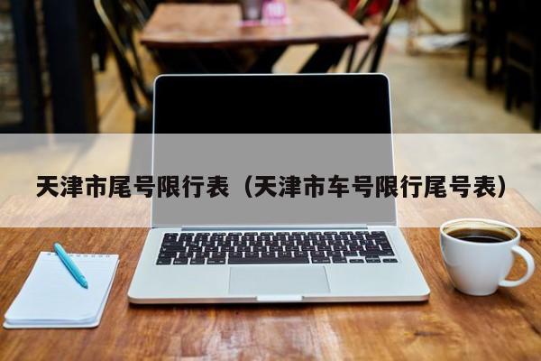 天津市尾号限行表（天津市车号限行尾号表） 第1张