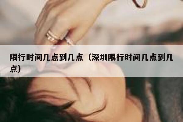 限行时间几点到几点（深圳限行时间几点到几点） 第1张
